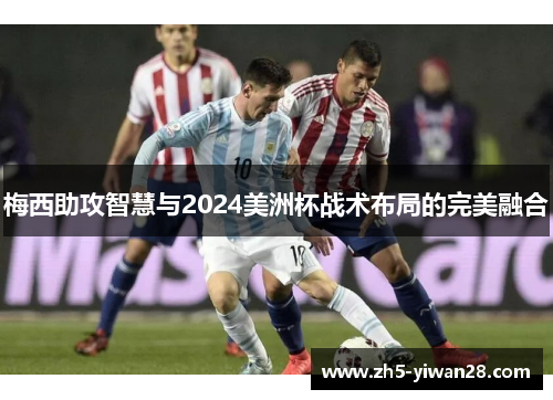 梅西助攻智慧与2024美洲杯战术布局的完美融合