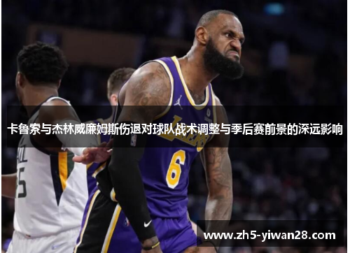 卡鲁索与杰林威廉姆斯伤退对球队战术调整与季后赛前景的深远影响