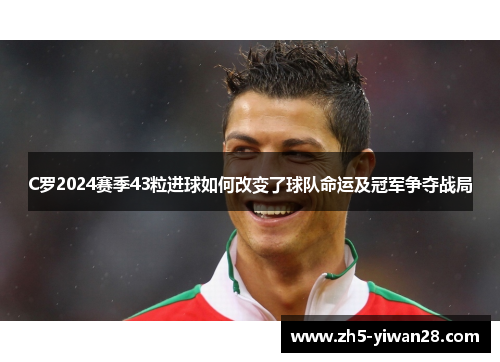 C罗2024赛季43粒进球如何改变了球队命运及冠军争夺战局