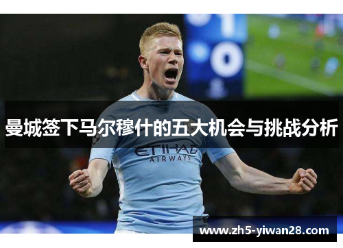 曼城签下马尔穆什的五大机会与挑战分析