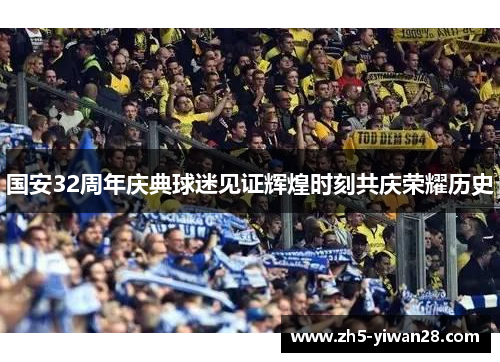 国安32周年庆典球迷见证辉煌时刻共庆荣耀历史