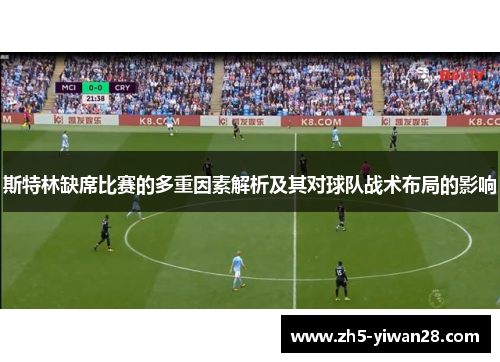 斯特林缺席比赛的多重因素解析及其对球队战术布局的影响