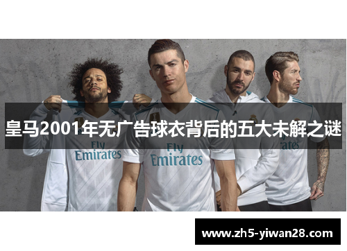 皇马2001年无广告球衣背后的五大未解之谜