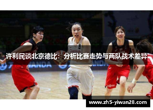 许利民谈北京德比：分析比赛走势与两队战术差异