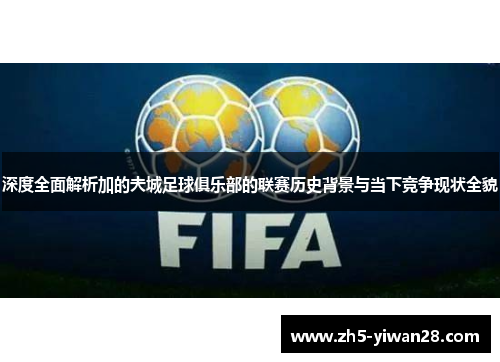 深度全面解析加的夫城足球俱乐部的联赛历史背景与当下竞争现状全貌 深度全面解析加的夫城足球俱乐部的联赛历史背景与当下竞争现状全貌